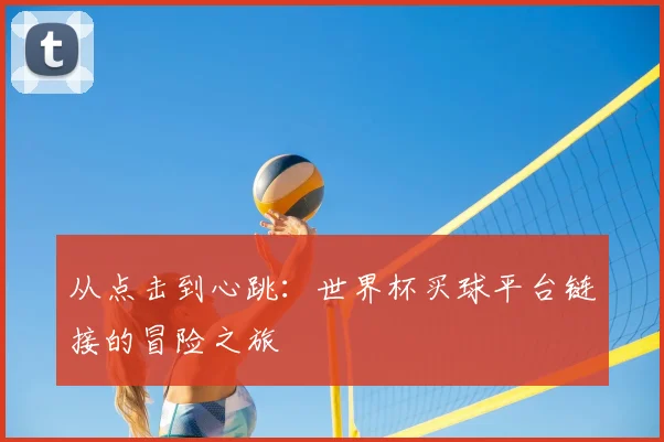 从点击到心跳：世界杯买球平台链接的冒险之旅