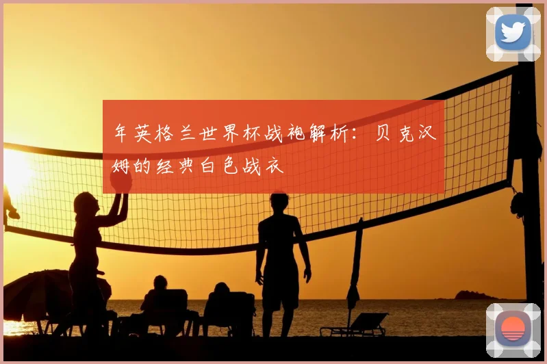 年英格兰世界杯战袍解析：贝克汉姆的经典白色战衣