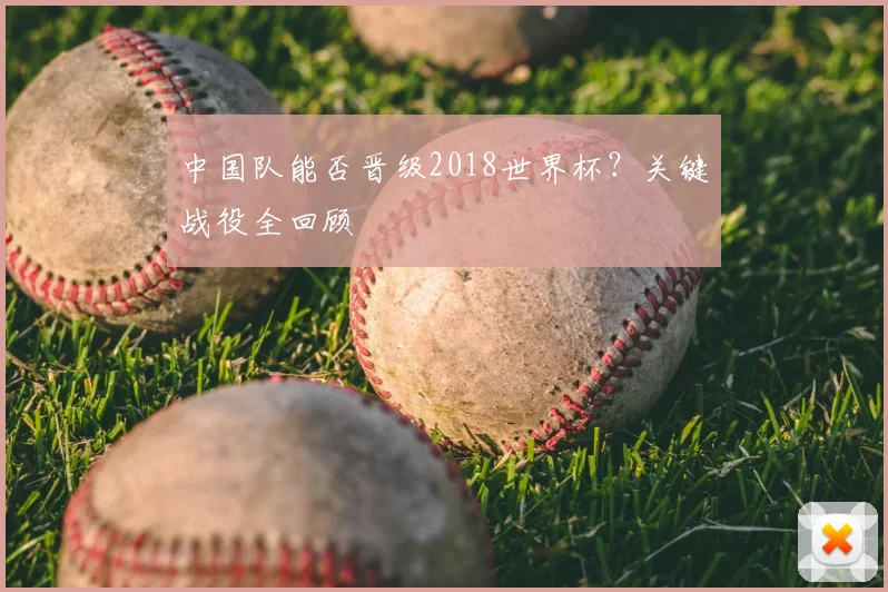中国队能否晋级2018世界杯？关键战役全回顾